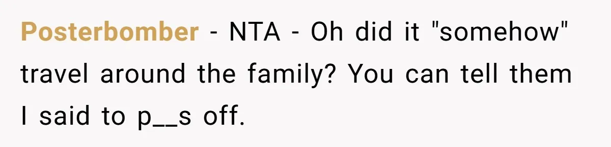 Posterbomber − NTA - Oh did it "somehow" travel around the family? You can tell them I said to p__s off.
