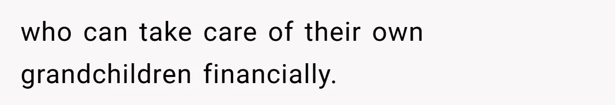 who can take care of their own grandchildren financially.
