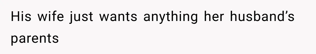 His wife just wants anything her husband’s parents