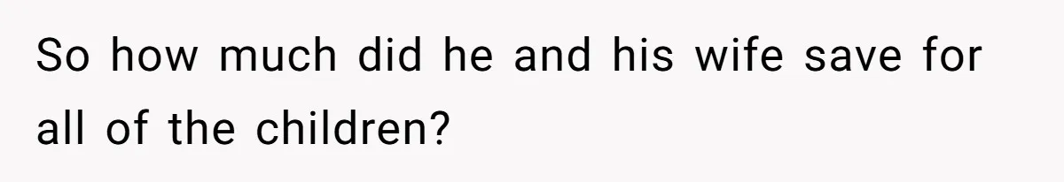 So how much did he and his wife save for all of the children?