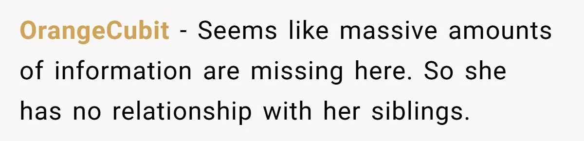 OrangeCubit − Seems like massive amounts of information are missing here. So she has no relationship with her siblings.