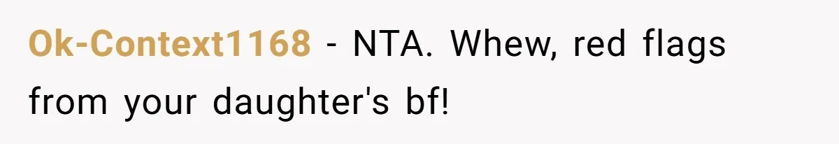 Ok-Context1168 − NTA. Whew, red flags from your daughter's bf!