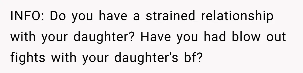 INFO: Do you have a strained relationship with your daughter? Have you had blow out fights with your daughter's bf?