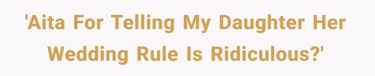 'AITA for telling my daughter her wedding rule is ridiculous?'
