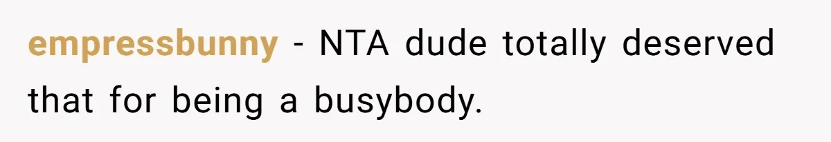 empressbunny − NTA dude totally deserved that for being a busybody.