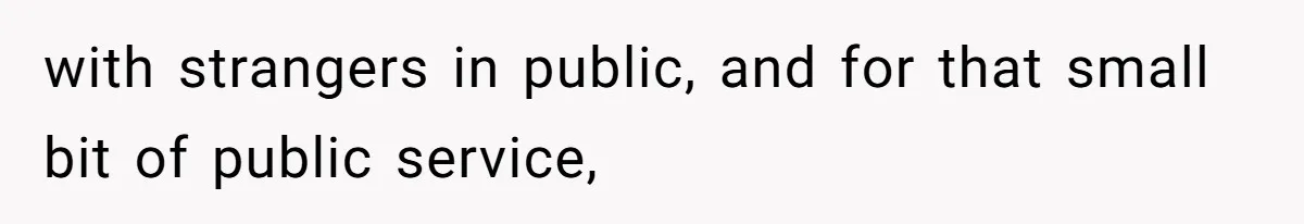 with strangers in public, and for that small bit of public service,