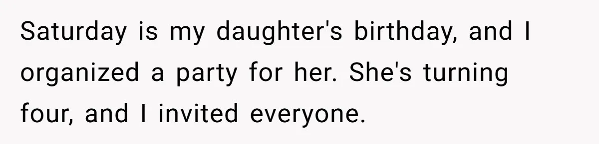 Saturday is my daughter's birthday, and I organized a party for her. She's turning four, and I invited everyone.