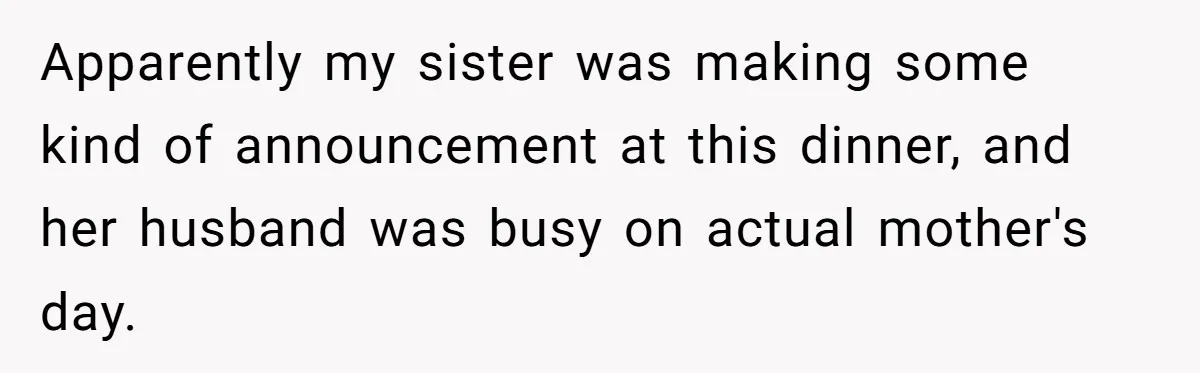 Apparently my sister was making some kind of announcement at this dinner, and her husband was busy on actual mother's day.