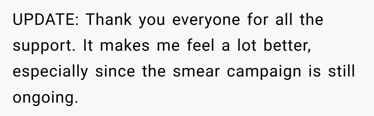 UPDATE: Thank you everyone for all the support. It makes me feel a lot better, especially since the smear campaign is still ongoing.