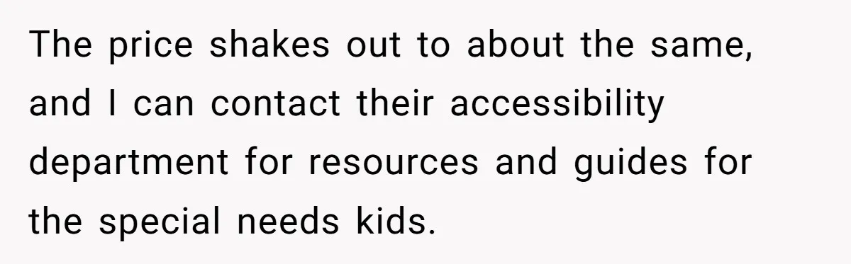 The price shakes out to about the same, and I can contact their accessibility department for resources and guides for the special needs kids.