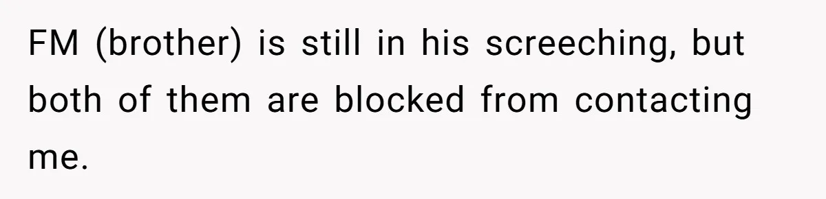 FM (brother) is still in his screeching, but both of them are blocked from contacting me.