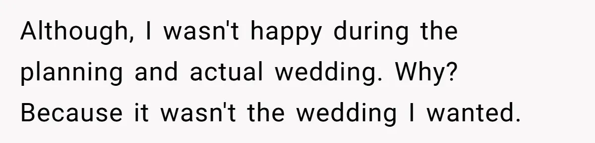 Bride Confesses She Hated Her Wedding, Husband Now Giving Her The Silent Treatment Although, I wasn't happy during the planning and actual wedding. Why? Because it wasn't the wedding I wanted.