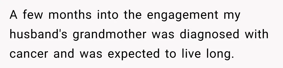 Bride Confesses She Hated Her Wedding, Husband Now Giving Her The Silent Treatment A few months into the engagement my husband's grandmother was diagnosed with cancer and was expected to live long.