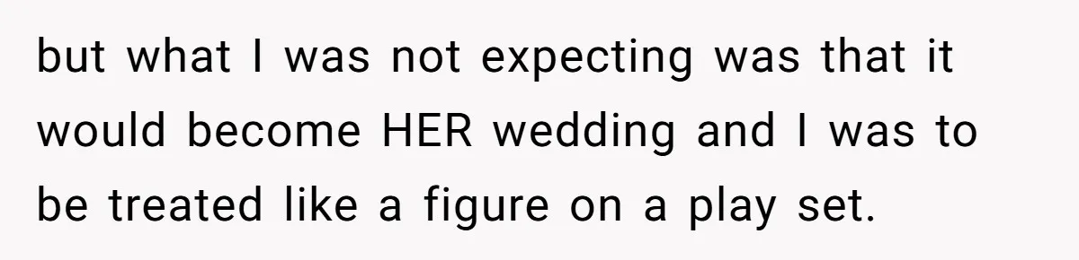 Bride Confesses She Hated Her Wedding, Husband Now Giving Her The Silent Treatment but what I was not expecting was that it would become HER wedding and I was to be treated like a figure on a play set.