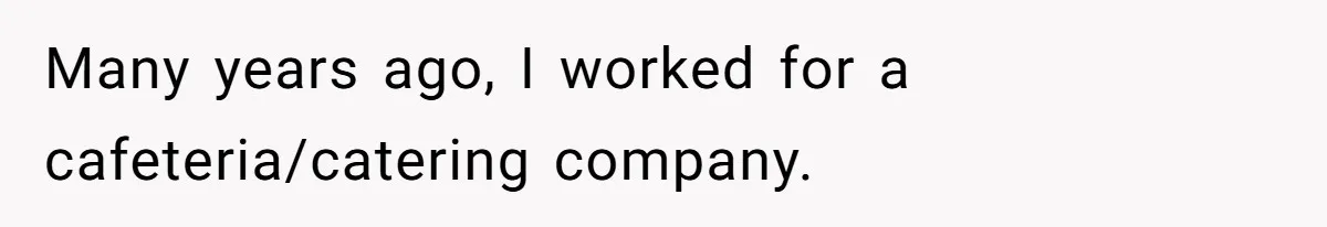 Many years ago, I worked for a cafeteria/catering company.