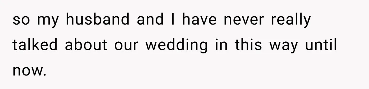 Bride Confesses She Hated Her Wedding, Husband Now Giving Her The Silent Treatment so my husband and I have never really talked about our wedding in this way until now.