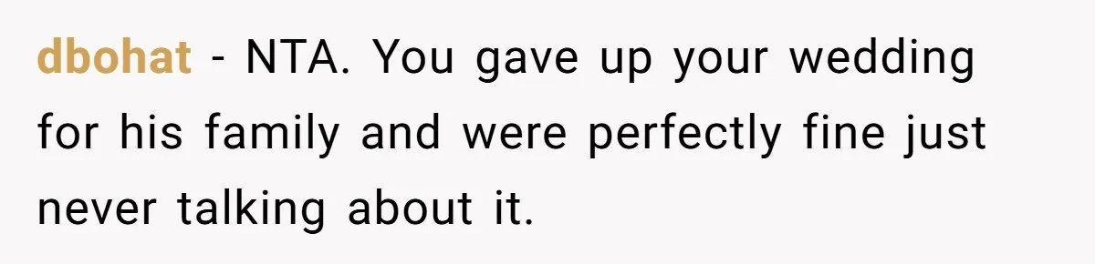 Bride Confesses She Hated Her Wedding, Husband Now Giving Her The Silent Treatment dbohat − NTA. You gave up your wedding for his family and were perfectly fine just never talking about it.