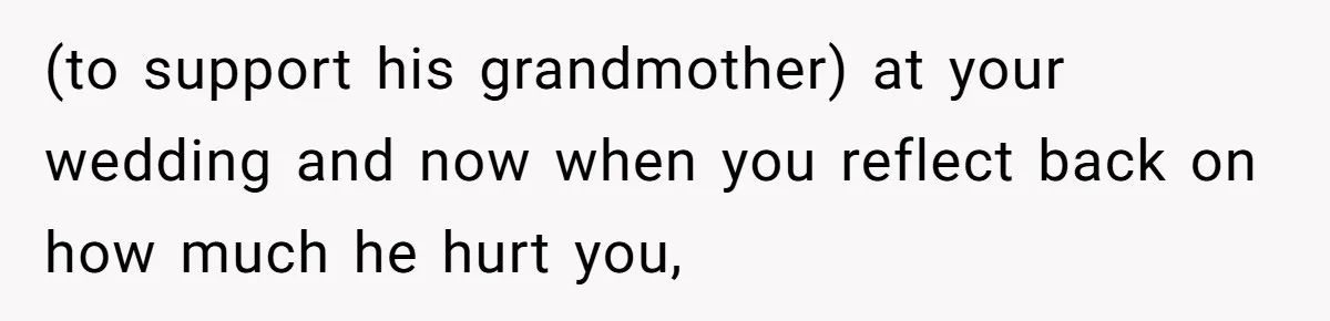 Bride Confesses She Hated Her Wedding, Husband Now Giving Her The Silent Treatment (to support his grandmother) at your wedding and now when you reflect back on how much he hurt you,