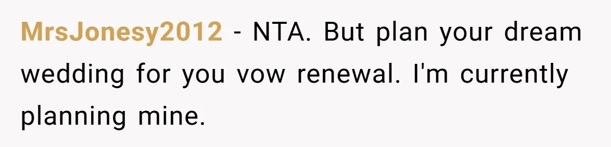 Bride Confesses She Hated Her Wedding, Husband Now Giving Her The Silent Treatment MrsJonesy2012 − NTA. But plan your dream wedding for you vow renewal. I'm currently planning mine.