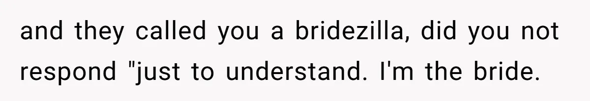 Bride Confesses She Hated Her Wedding, Husband Now Giving Her The Silent Treatment and they called you a bridezilla, did you not respond "just to understand. I'm the bride.