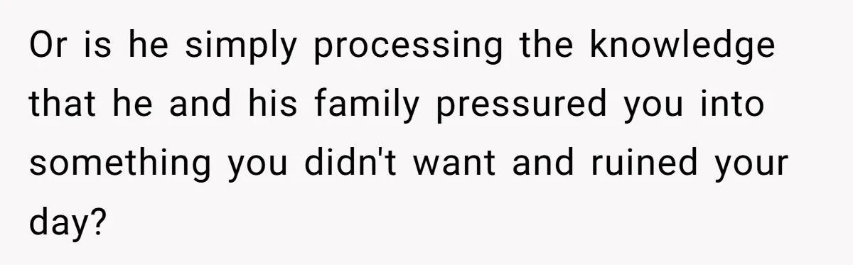 Bride Confesses She Hated Her Wedding, Husband Now Giving Her The Silent Treatment Or is he simply processing the knowledge that he and his family pressured you into something you didn't want and ruined your day?