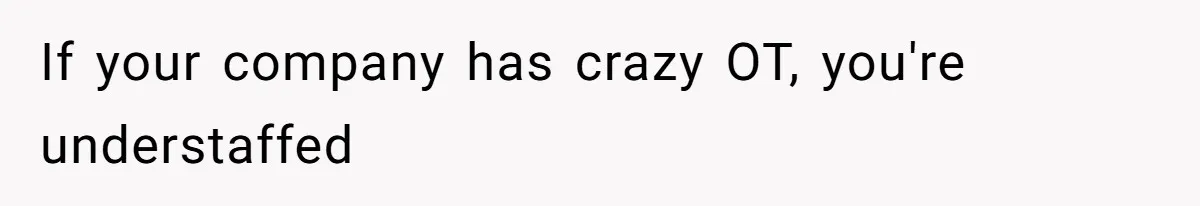 If your company has crazy OT, you're understaffed