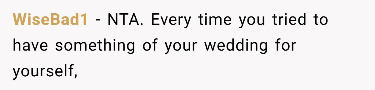 Bride Confesses She Hated Her Wedding, Husband Now Giving Her The Silent Treatment WiseBad1 − NTA. Every time you tried to have something of your wedding for yourself,