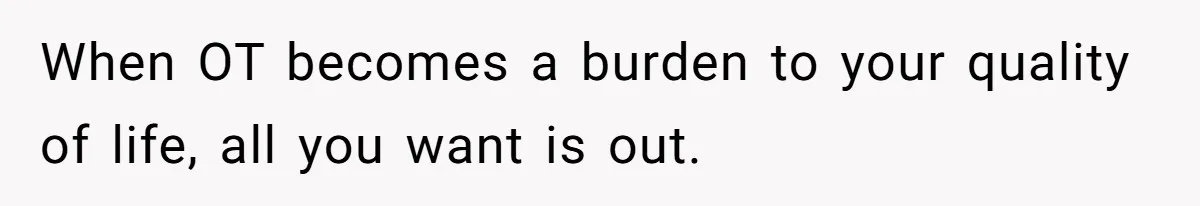 When OT becomes a burden to your quality of life, all you want is out.