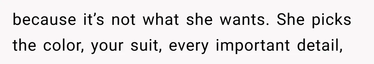 Bride Confesses She Hated Her Wedding, Husband Now Giving Her The Silent Treatment because it’s not what she wants. She picks the color, your suit, every important detail,