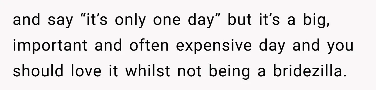Bride Confesses She Hated Her Wedding, Husband Now Giving Her The Silent Treatment and say “it’s only one day” but it’s a big, important and often expensive day and you should love it whilst not being a bridezilla.