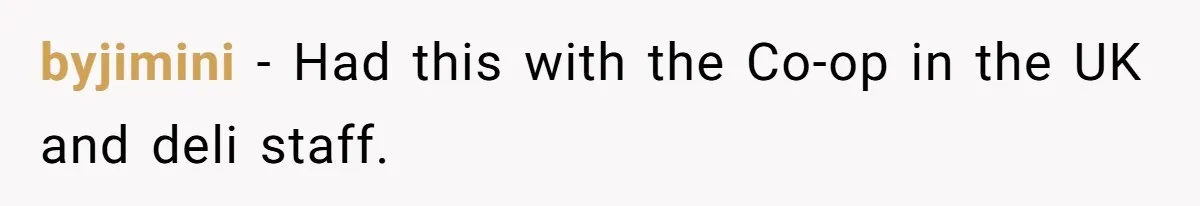 byjimini − Had this with the Co-op in the UK and deli staff.