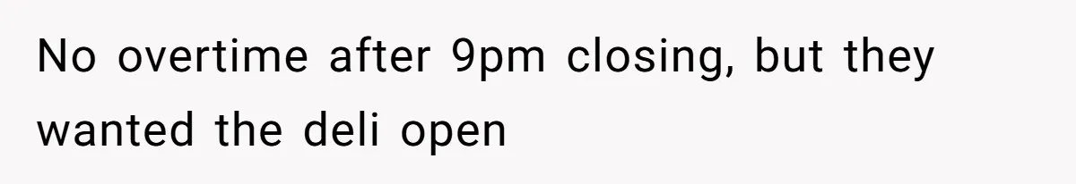 No overtime after 9pm closing, but they wanted the deli open
