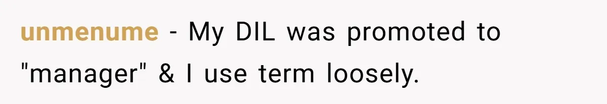 unmenume − My DIL was promoted to "manager" & I use term loosely.
