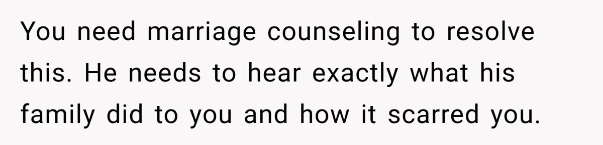 Bride Confesses She Hated Her Wedding, Husband Now Giving Her The Silent Treatment You need marriage counseling to resolve this. He needs to hear exactly what his family did to you and how it scarred you.