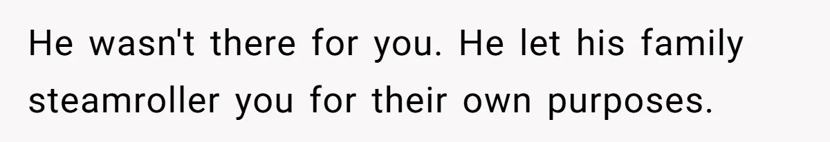 Bride Confesses She Hated Her Wedding, Husband Now Giving Her The Silent Treatment He wasn't there for you. He let his family steamroller you for their own purposes.