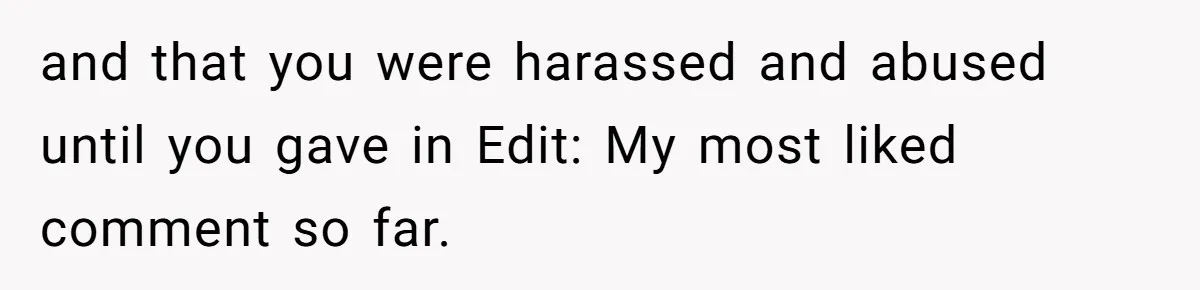 Bride Confesses She Hated Her Wedding, Husband Now Giving Her The Silent Treatment and that you were harassed and abused until you gave in Edit: My most liked comment so far.