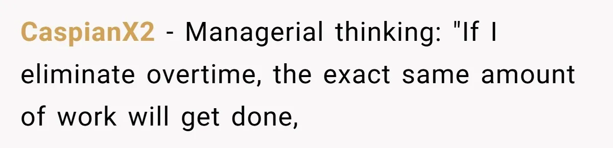 CaspianX2 − Managerial thinking: "If I eliminate overtime, the exact same amount of work will get done,
