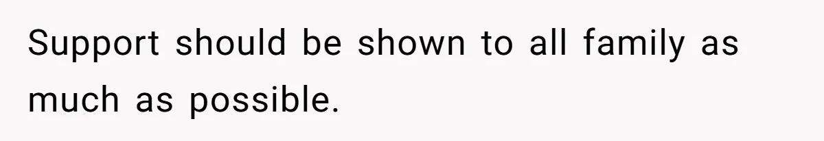 Support should be shown to all family as much as possible.