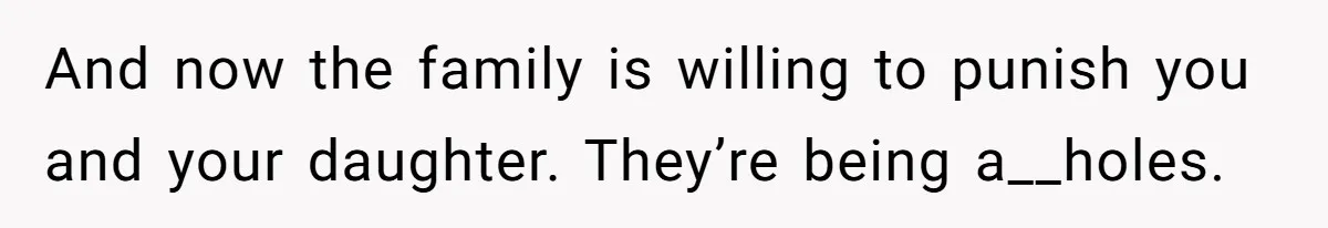 And now the family is willing to punish you and your daughter. They’re being a__holes.