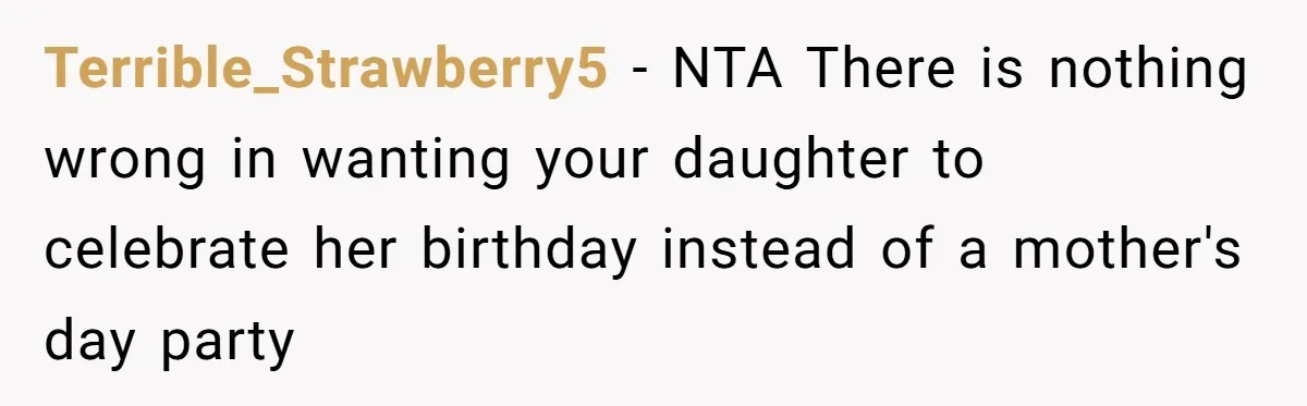 Terrible_Strawberry5 − NTA There is nothing wrong in wanting your daughter to celebrate her birthday instead of a mother's day party