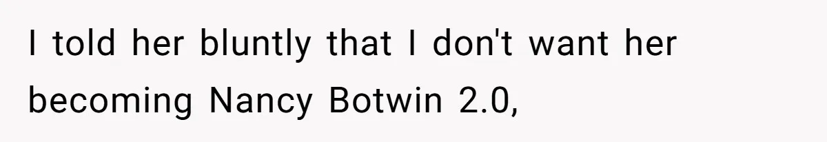 I told her bluntly that I don't want her becoming Nancy Botwin 2.0,