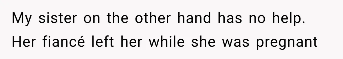 My sister on the other hand has no help. Her fiancé left her while she was pregnant