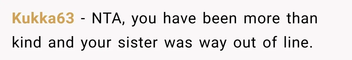 Kukka63 − NTA, you have been more than kind and your sister was way out of line.