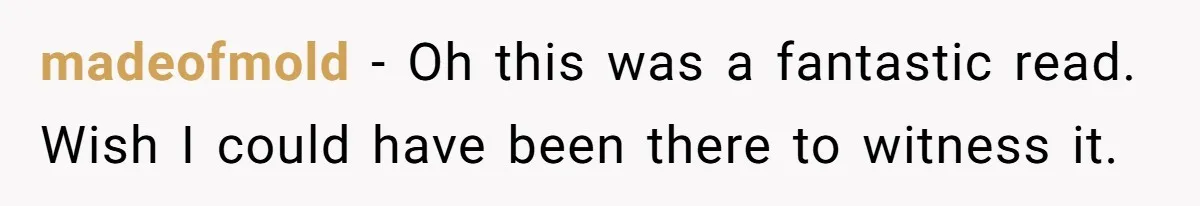 madeofmold − Oh this was a fantastic read. Wish I could have been there to witness it.