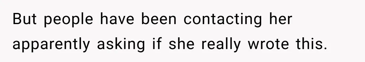 But people have been contacting her apparently asking if she really wrote this.