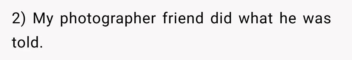 2) My photographer friend did what he was told.