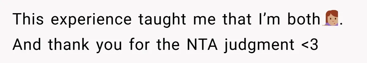 This experience taught me that I’m both🤷🏽‍♀️. And thank you for the NTA judgment <3