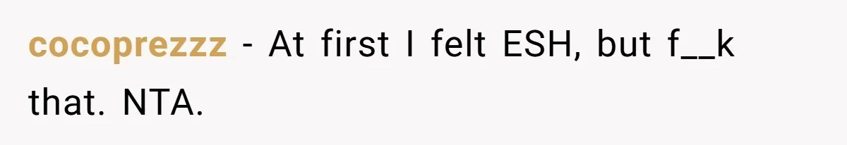 cocoprezzz − At first I felt ESH, but f__k that. NTA.