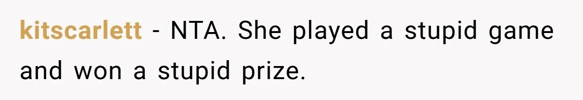 kitscarlett − NTA. She played a stupid game and won a stupid prize.