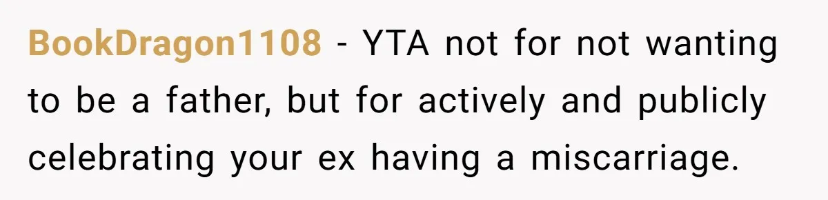 BookDragon1108 − YTA not for not wanting to be a father, but for actively and publicly celebrating your ex having a miscarriage.